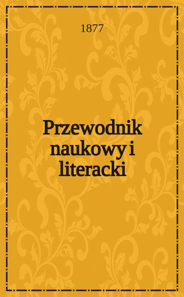Przewodnik naukowy i literacki : Dodatek do "Gazety lwowskiej". Rocz.5 : 1877