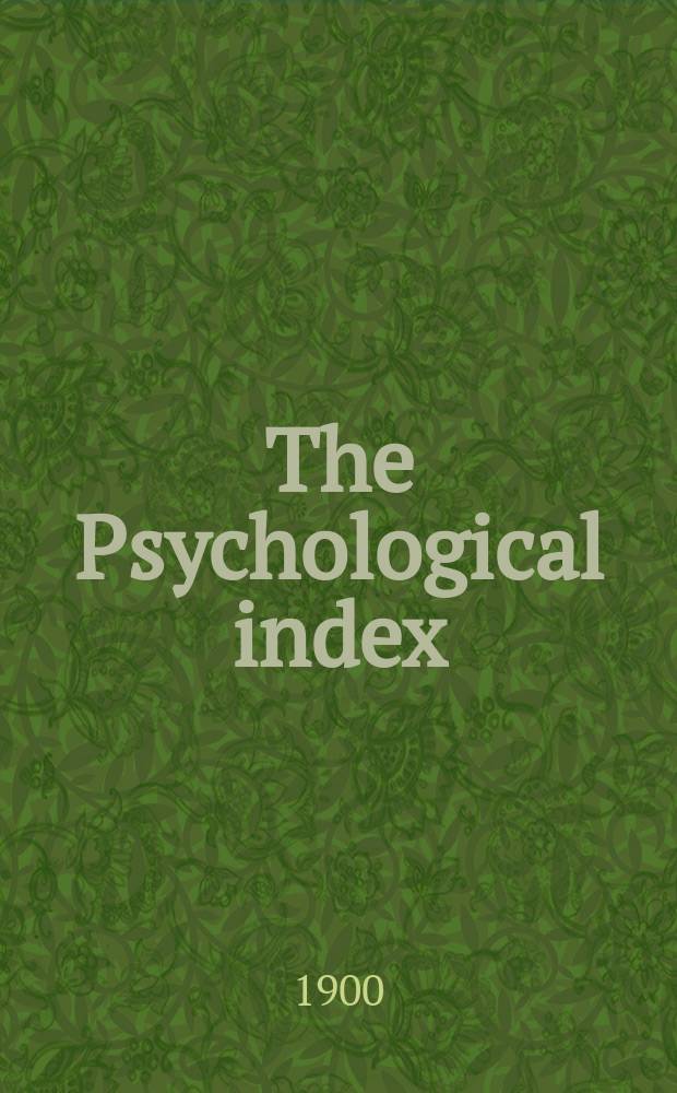 The Psychological index : A bibliogr. of the lit. of psychology a. cognate subjects. №6 : 1899
