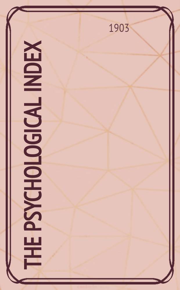 The Psychological index : A bibliogr. of the lit. of psychology a. cognate subjects. №9 : 1902