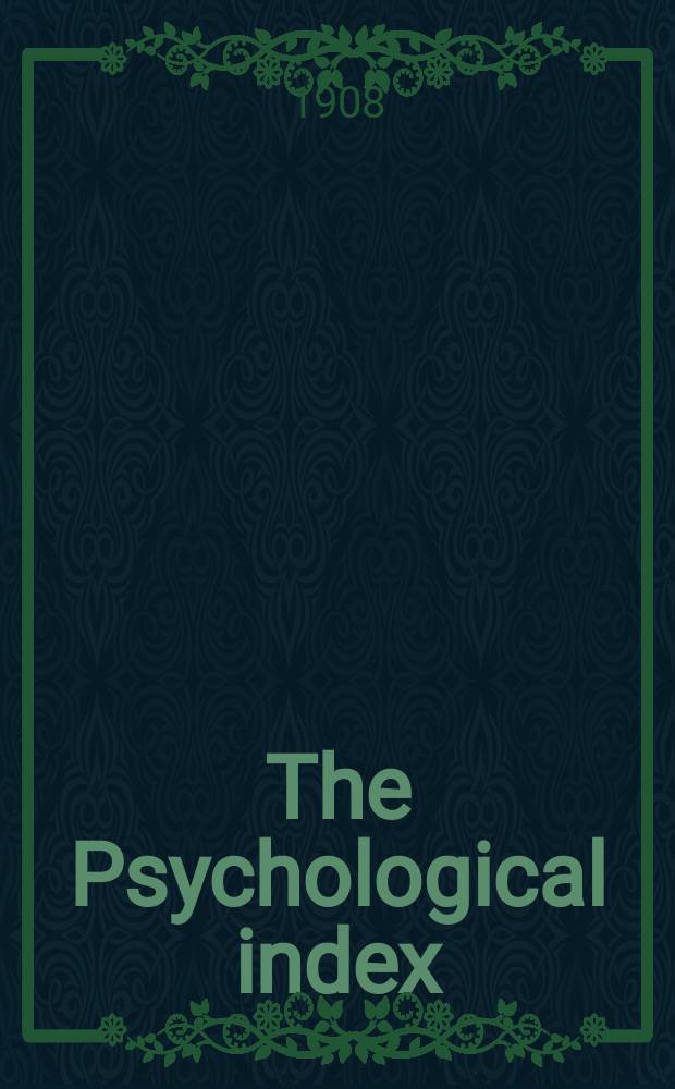 The Psychological index : A bibliogr. of the lit. of psychology a. cognate subjects. №14 : 1907