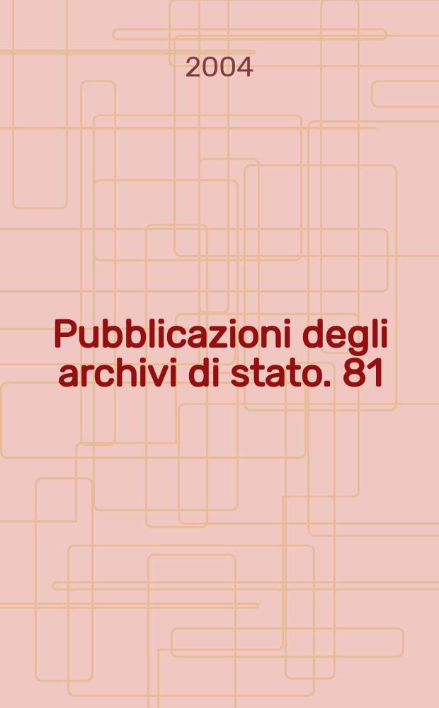 Pubblicazioni degli archivi di stato. 81 : Storia, archivi, amministrazione