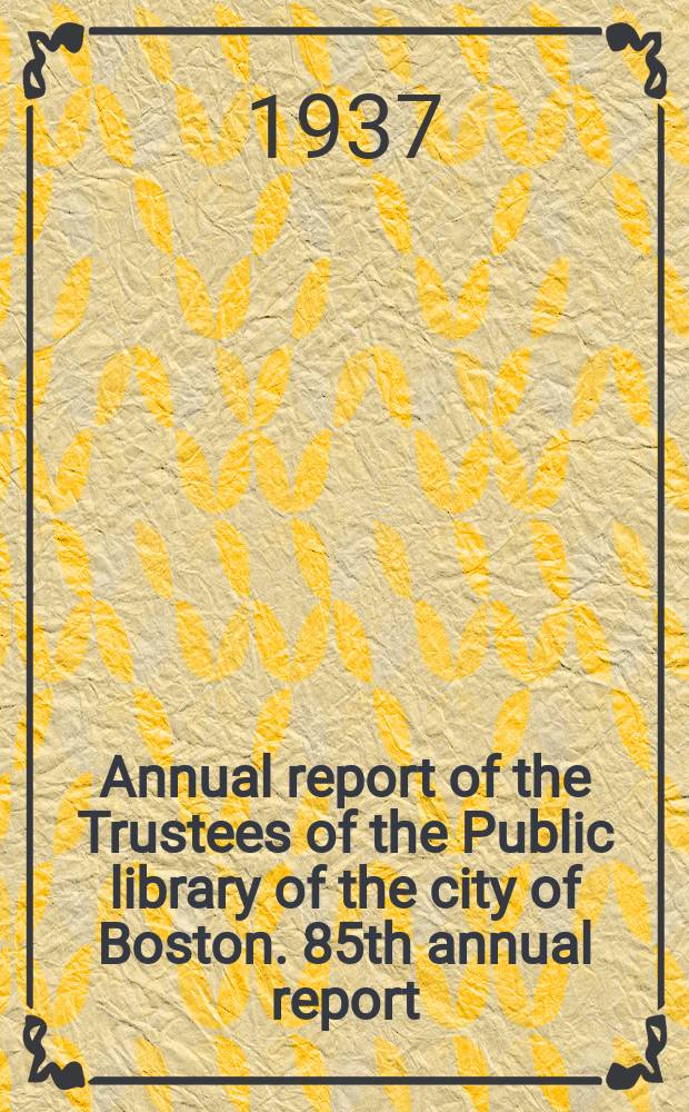 Annual report of the Trustees of the Public library of the city of Boston. 85th annual report : 1936
