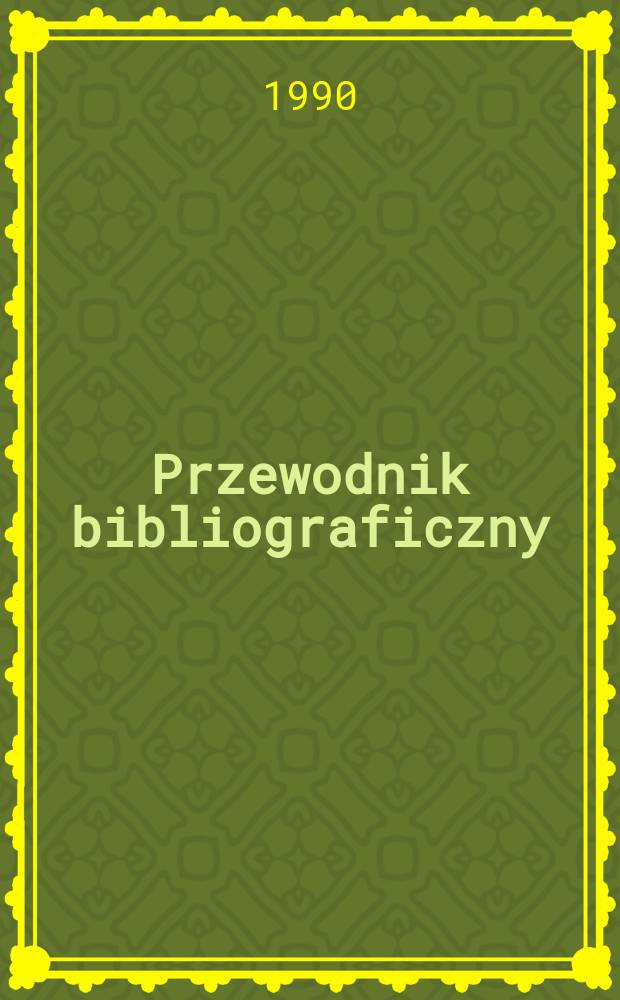 Przewodnik bibliograficzny : Urzędowy wykaz druków wyd. w Rzeczypospolitej Polskiej i poloniców zagranicznych, opracowany w Bibliotece narodowej. [Ser. 2], R.46(58) 1990, №3