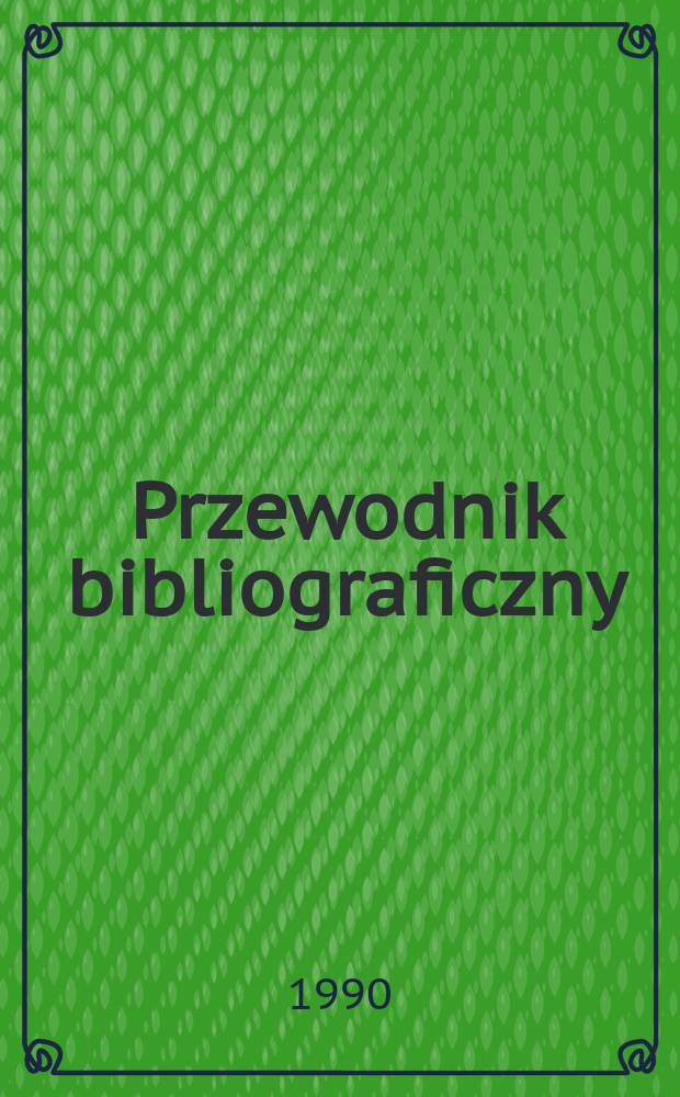 Przewodnik bibliograficzny : Urzędowy wykaz druków wyd. w Rzeczypospolitej Polskiej i poloniców zagranicznych, opracowany w Bibliotece narodowej. [Ser. 2], R.46(58) 1990, №13