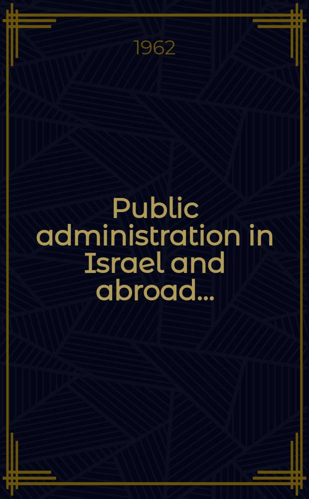 Public administration in Israel and abroad .. : An annual collection of translations from Hebrew articles that have appeared in Israel during the year, together with other material. [2] : 1961