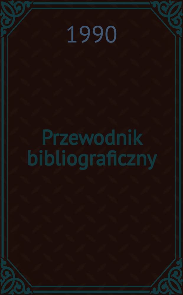 Przewodnik bibliograficzny : Urzędowy wykaz druków wyd. w Rzeczypospolitej Polskiej i poloniców zagranicznych, opracowany w Bibliotece narodowej. [Ser. 2], R.46(58) 1990, №8