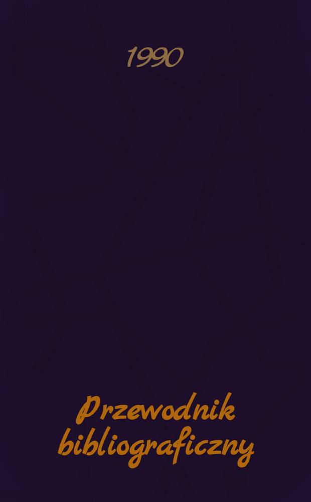 Przewodnik bibliograficzny : Urzędowy wykaz druków wyd. w Rzeczypospolitej Polskiej i poloniców zagranicznych, opracowany w Bibliotece narodowej. [Ser. 2], R.46(58) 1990, №50