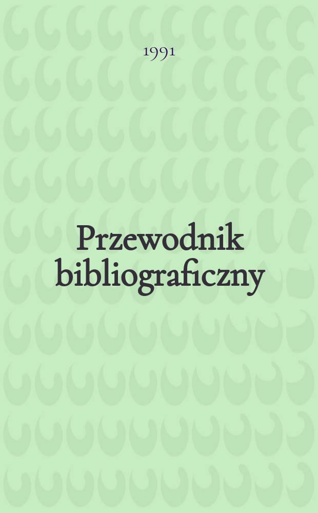 Przewodnik bibliograficzny : Urzędowy wykaz druków wyd. w Rzeczypospolitej Polskiej i poloniców zagranicznych, opracowany w Bibliotece narodowej. [Ser. 2], R.47(59) 1991, №27