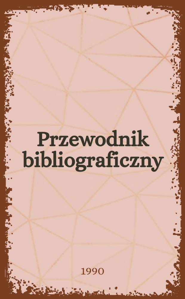 Przewodnik bibliograficzny : Urzędowy wykaz druków wyd. w Rzeczypospolitej Polskiej i poloniców zagranicznych, opracowany w Bibliotece narodowej. [Ser. 2], R.46(58) 1990, №17