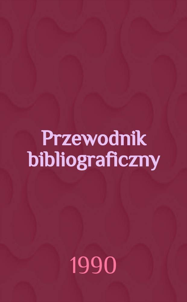 Przewodnik bibliograficzny : Urzędowy wykaz druków wyd. w Rzeczypospolitej Polskiej i poloniców zagranicznych, opracowany w Bibliotece narodowej. [Ser. 2], R.46(58) 1990, №29
