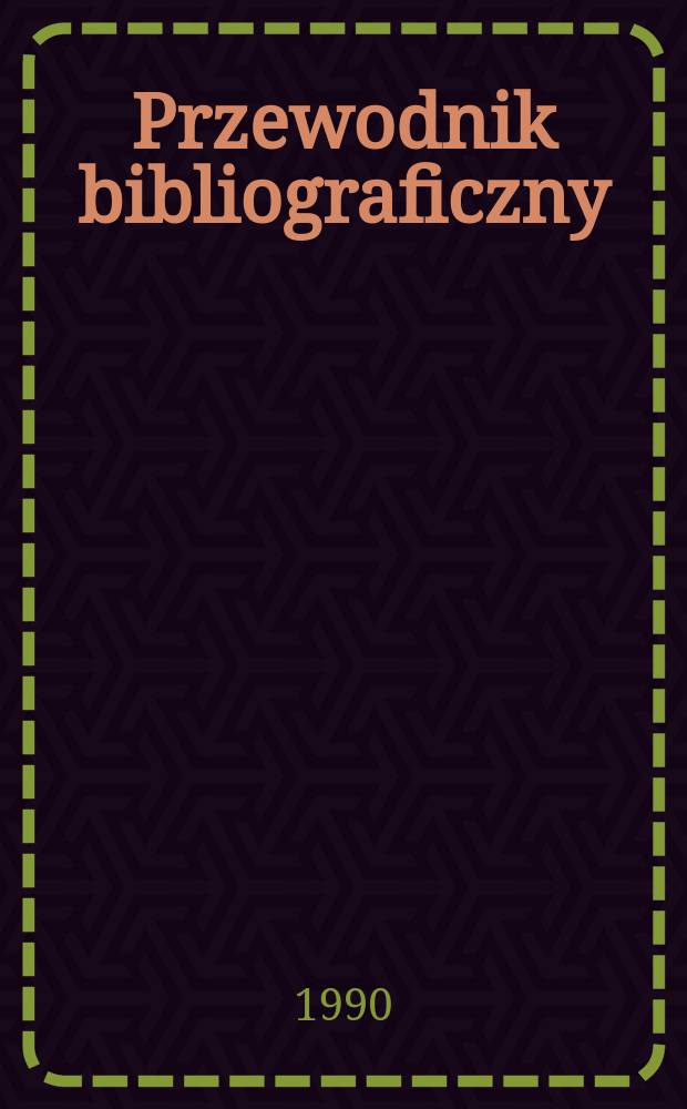 Przewodnik bibliograficzny : Urzędowy wykaz druków wyd. w Rzeczypospolitej Polskiej i poloniców zagranicznych, opracowany w Bibliotece narodowej. [Ser. 2], R.46(58) 1990, №32