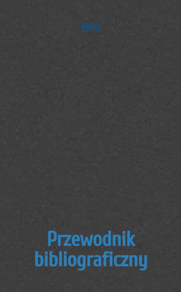 Przewodnik bibliograficzny : Urzędowy wykaz druków wyd. w Rzeczypospolitej Polskiej i poloniców zagranicznych, opracowany w Bibliotece narodowej. [Ser. 2], R.46(58) 1990, №36