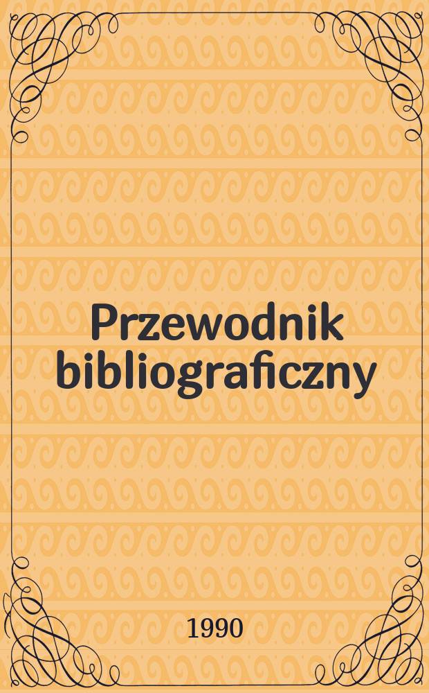Przewodnik bibliograficzny : Urzędowy wykaz druków wyd. w Rzeczypospolitej Polskiej i poloniców zagranicznych, opracowany w Bibliotece narodowej. [Ser. 2], R.46(58) 1990, №39