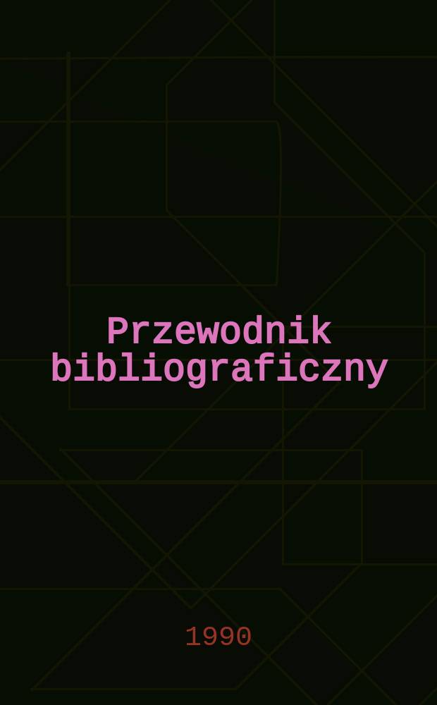 Przewodnik bibliograficzny : Urzędowy wykaz druków wyd. w Rzeczypospolitej Polskiej i poloniców zagranicznych, opracowany w Bibliotece narodowej. [Ser. 2], R.46(58) 1990, №49
