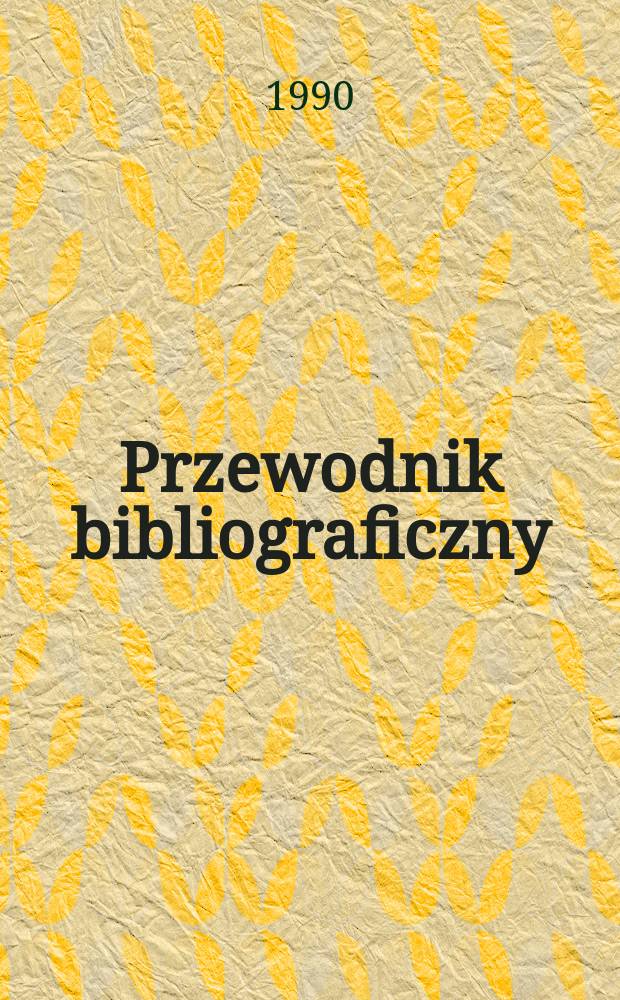 Przewodnik bibliograficzny : Urzędowy wykaz druków wyd. w Rzeczypospolitej Polskiej i poloniców zagranicznych, opracowany w Bibliotece narodowej. [Ser. 2], R.46(58) 1990, №51/52