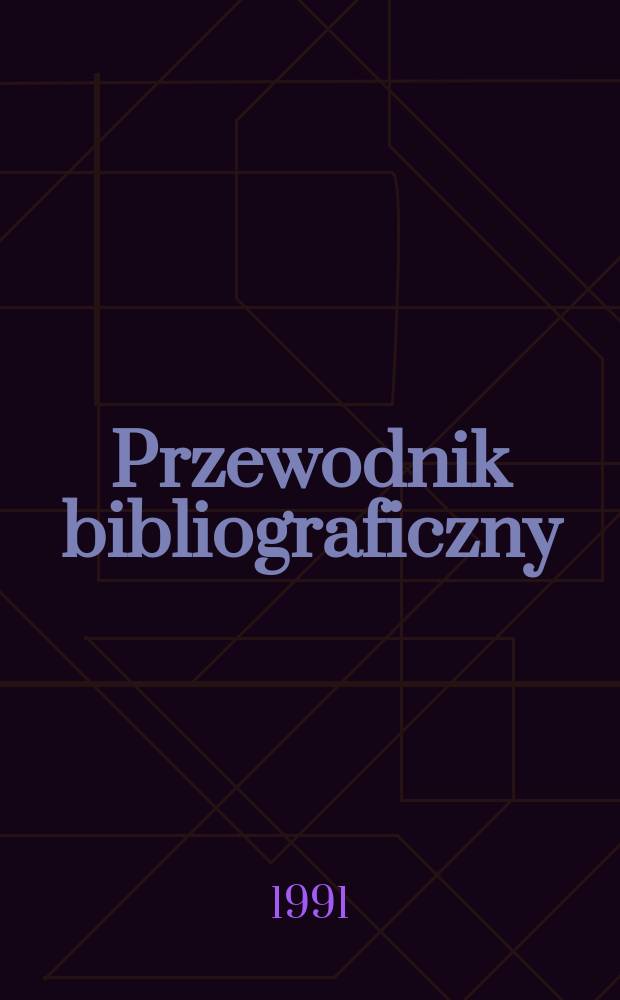 Przewodnik bibliograficzny : Urzędowy wykaz druków wyd. w Rzeczypospolitej Polskiej i poloniców zagranicznych, opracowany w Bibliotece narodowej. [Ser. 2], R.47(59) 1991, №1