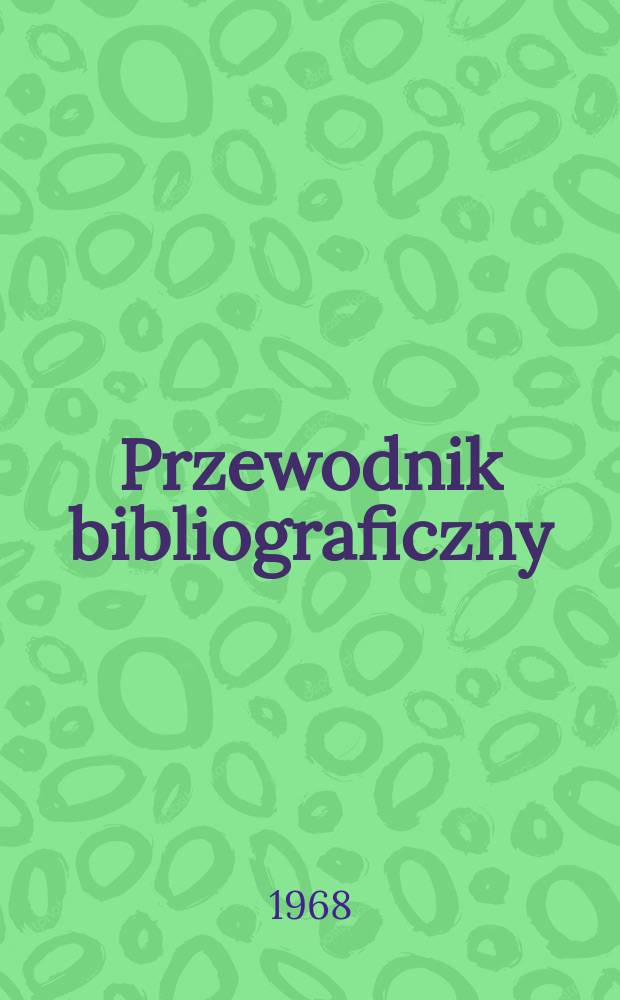 Przewodnik bibliograficzny : Urzędowy wykaz druków wyd. w Rzeczypospolitej Polskiej i poloniców zagranicznych, opracowany w Bibliotece narodowej. [Ser.2], R.24(36) 1968, №31