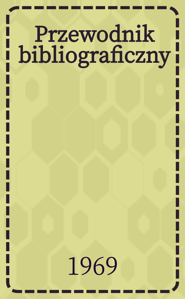 Przewodnik bibliograficzny : Urzędowy wykaz druków wyd. w Rzeczypospolitej Polskiej i poloniców zagranicznych, opracowany w Bibliotece narodowej. [Ser.2], R.25(37) 1969, №26