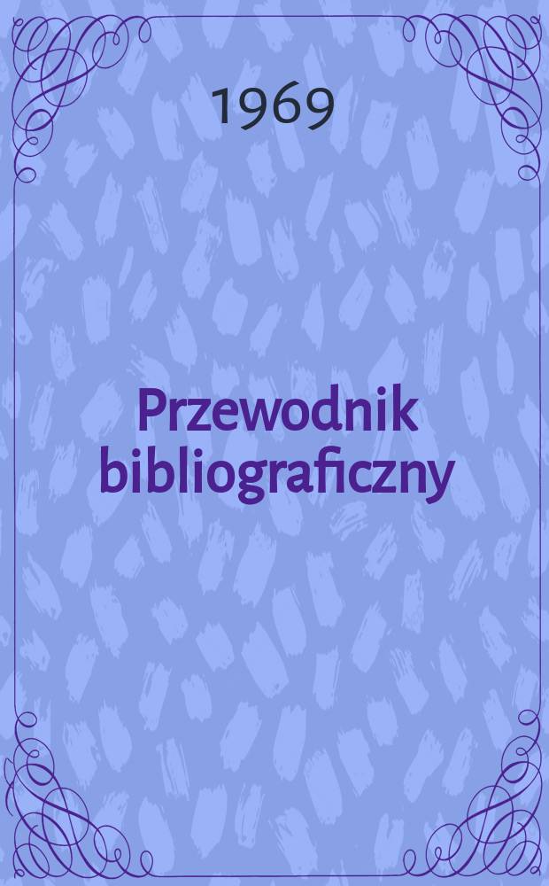 Przewodnik bibliograficzny : Urzędowy wykaz druk&oacute;w wyd. w Rzeczypospolitej Polskiej i polonic&oacute;w zagranicznych, opracowany w Bibliotece narodowej. [Ser.2], R.25(37) 1969, №38