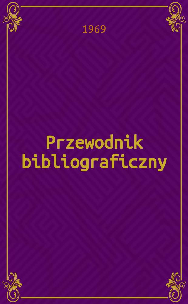 Przewodnik bibliograficzny : Urzędowy wykaz druków wyd. w Rzeczypospolitej Polskiej i poloniców zagranicznych, opracowany w Bibliotece narodowej. [Ser.2], R.25(37) 1969, №45