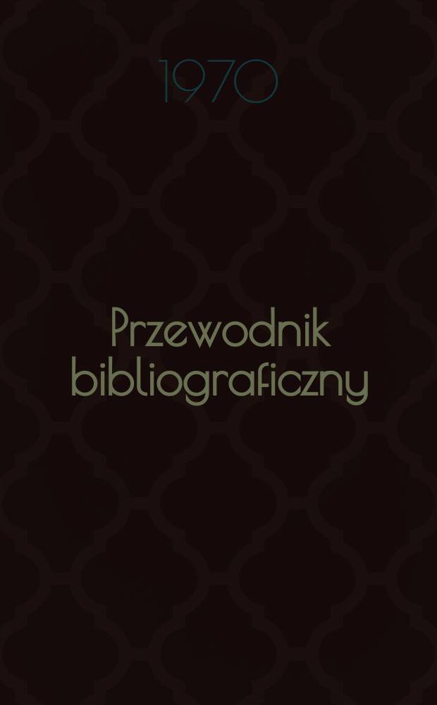 Przewodnik bibliograficzny : Urzędowy wykaz druków wyd. w Rzeczypospolitej Polskiej i poloniców zagranicznych, opracowany w Bibliotece narodowej. [Ser. 2], R.26(38) 1970, №3