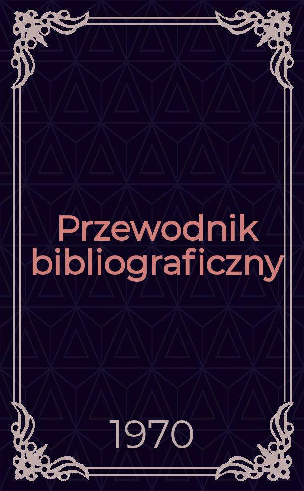 Przewodnik bibliograficzny : Urzędowy wykaz druków wyd. w Rzeczypospolitej Polskiej i poloniców zagranicznych, opracowany w Bibliotece narodowej. [Ser. 2], R.26(38) 1970, №6