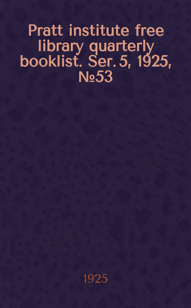 Pratt institute free library quarterly booklist. Ser. 5, 1925, №53