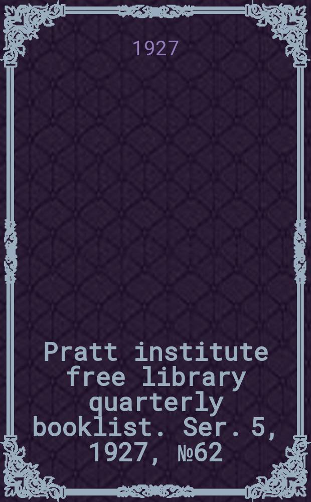 Pratt institute free library quarterly booklist. Ser. 5, 1927, №62