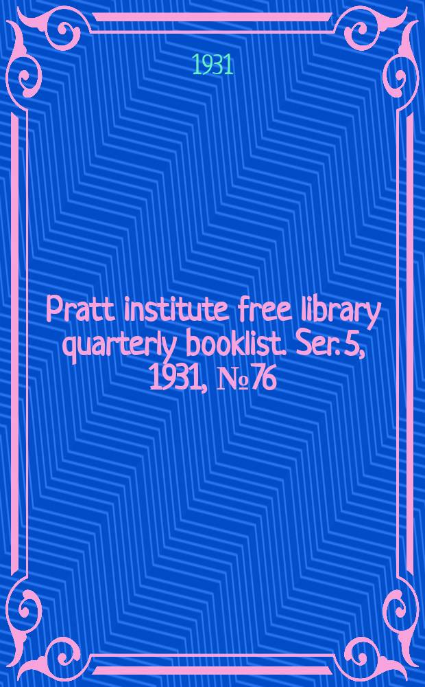 Pratt institute free library quarterly booklist. Ser. 5, 1931, №76