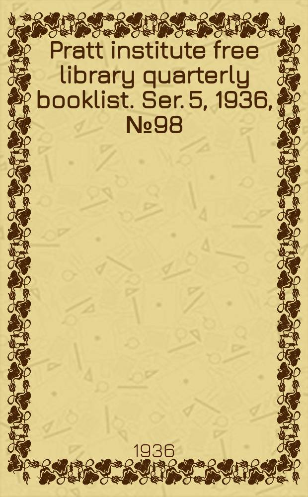 Pratt institute free library quarterly booklist. Ser. 5, 1936, №98