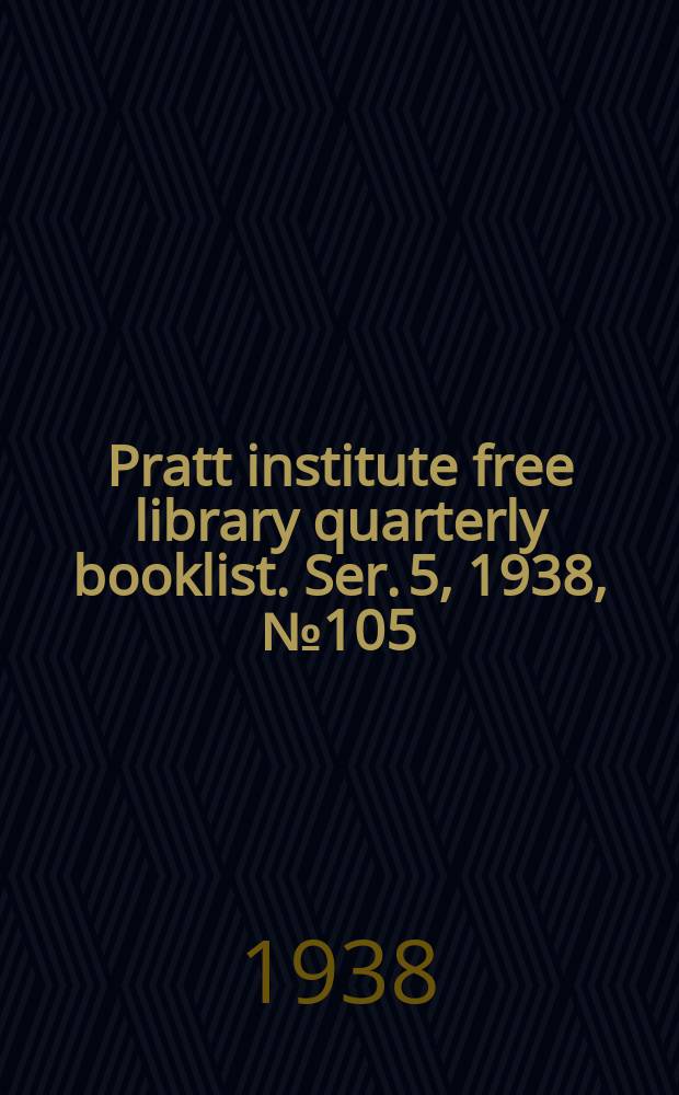 Pratt institute free library quarterly booklist. Ser. 5, 1938, №105