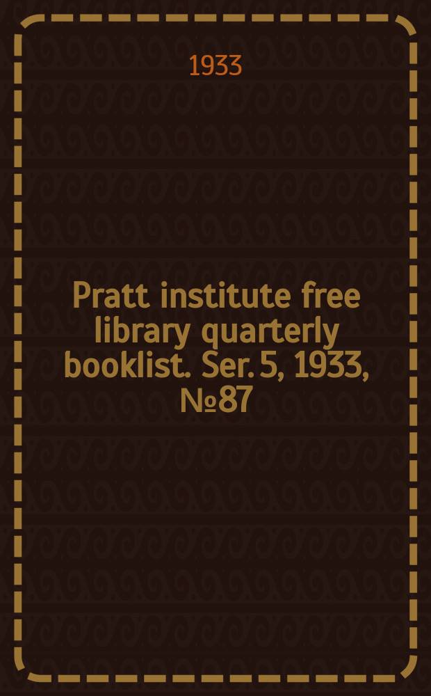 Pratt institute free library quarterly booklist. Ser. 5, 1933, №87