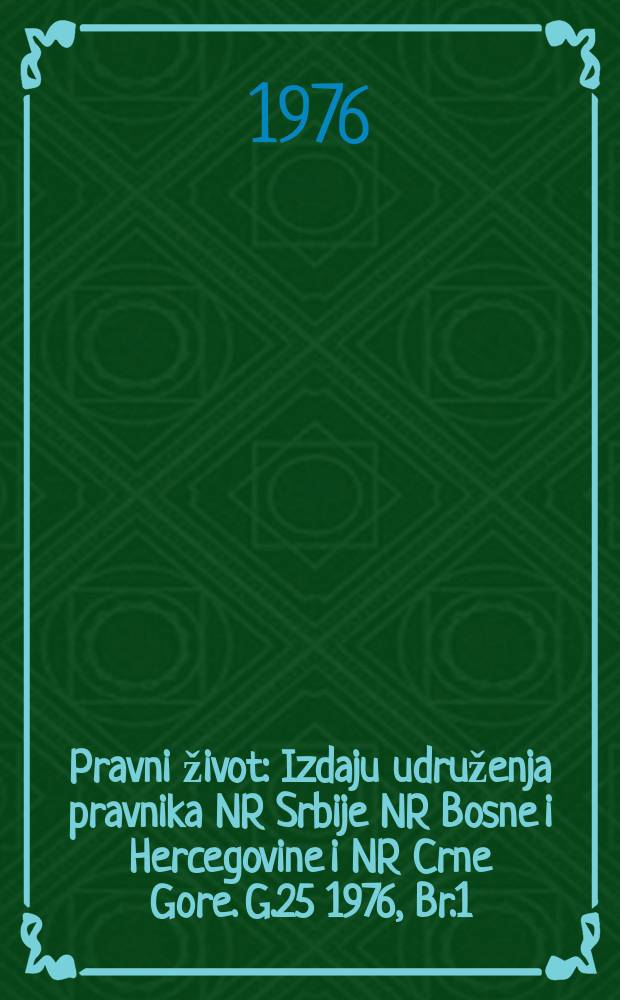 Pravni život : Izdaju udruženja pravnika NR Srbije NR Bosne i Hercegovine i NR Crne Gore. G.25 1976, Br.1