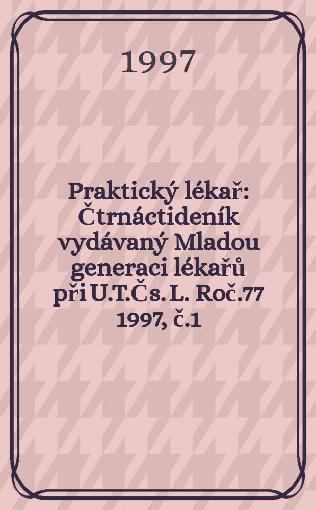 Praktický lékař : Čtrnáctideník vydávaný Mladou generaci lékařů při U.T.Čs. L. Roč.77 1997, č.1