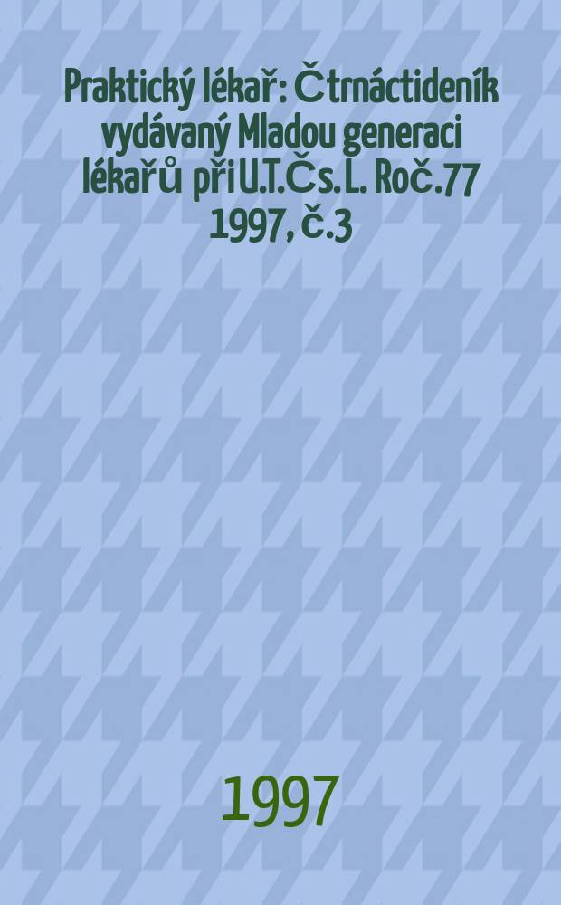 Praktický lékař : Čtrnáctideník vydávaný Mladou generaci lékařů při U.T.Čs. L. Roč.77 1997, č.3