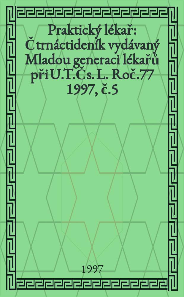 Praktický lékař : Čtrnáctideník vydávaný Mladou generaci lékařů při U.T.Čs. L. Roč.77 1997, č.5