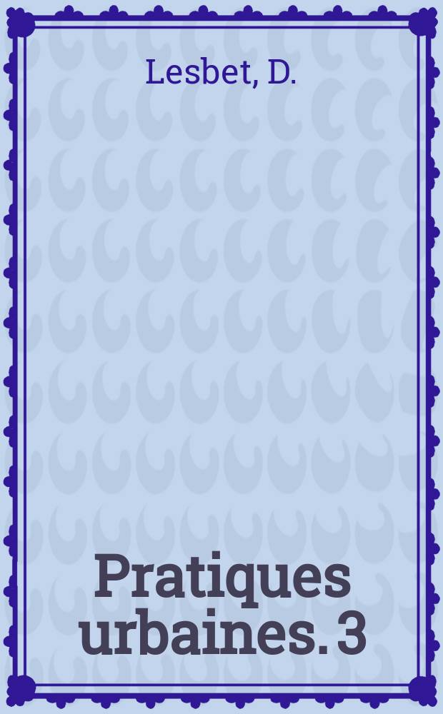 Pratiques urbaines. 3 : La Casbah d'Alger