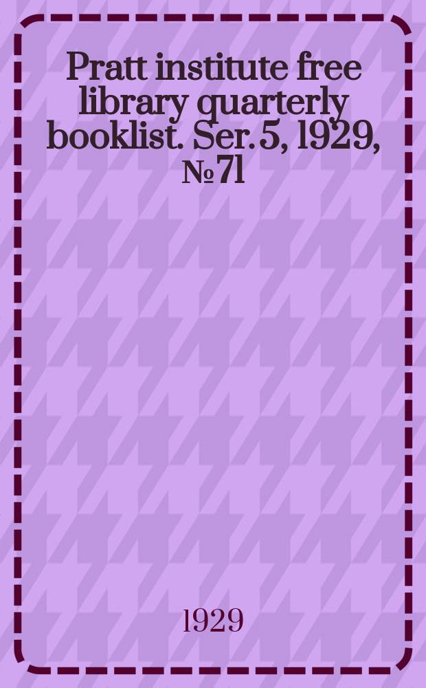 Pratt institute free library quarterly booklist. Ser. 5, 1929, №71