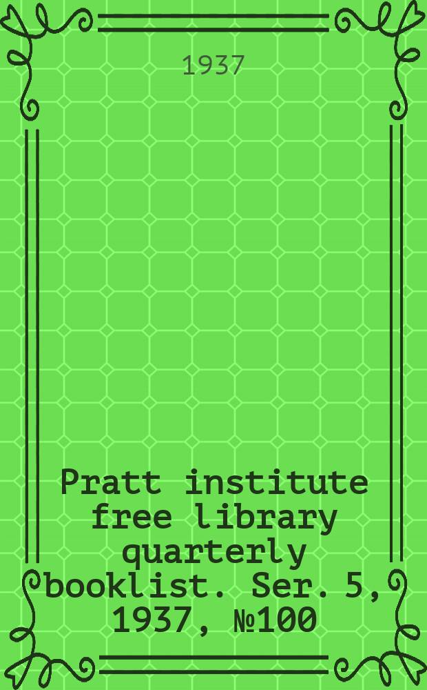 Pratt institute free library quarterly booklist. Ser. 5, 1937, №100