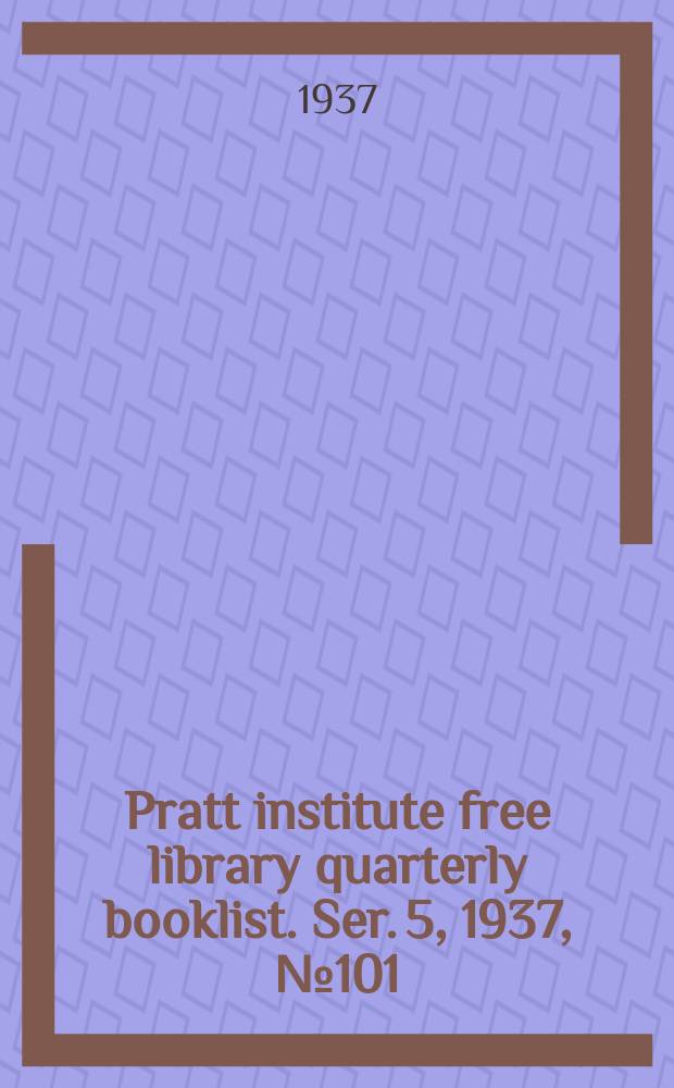 Pratt institute free library quarterly booklist. Ser. 5, 1937, №101