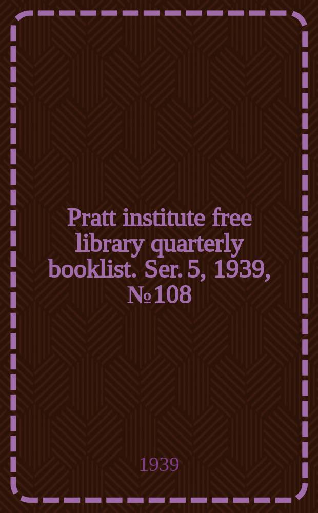 Pratt institute free library quarterly booklist. Ser. 5, 1939, №108