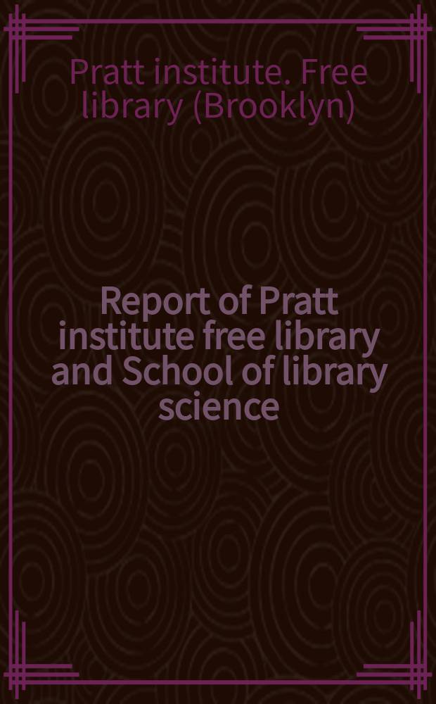 Report of Pratt institute free library and School of library science