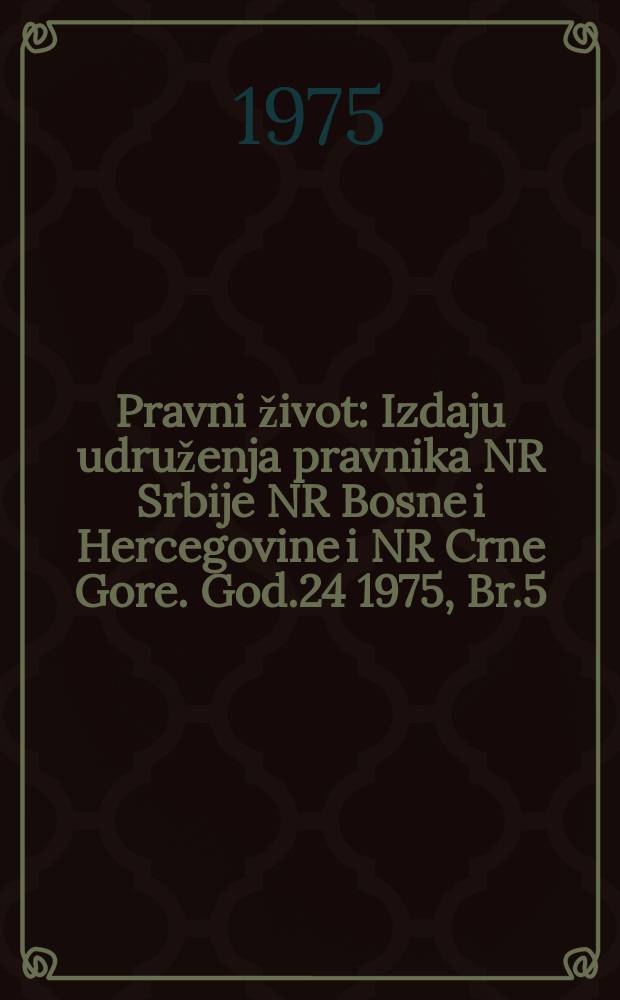 Pravni život : Izdaju udruženja pravnika NR Srbije NR Bosne i Hercegovine i NR Crne Gore. God.24 1975, Br.5