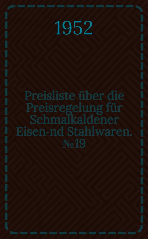Preisliste über die Preisregelung für Schmalkaldener Eisen -und Stahlwaren. №19 : Für Ahlen und Nadeln