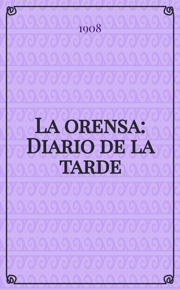 La orensa : Diario de la tarde : Fund et 9 de ahril de 1907
