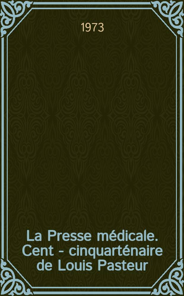 La Presse m&eacute;dicale. Cent - cinquart&eacute;naire de Louis Pasteur