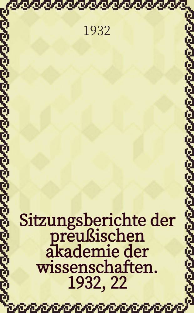 Sitzungsberichte der preu&szlig;ischen akademie der wissenschaften. 1932, 22