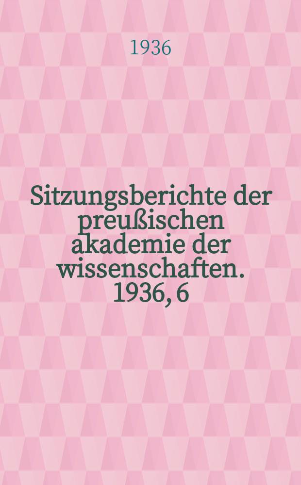 Sitzungsberichte der preußischen akademie der wissenschaften. 1936, 6/13