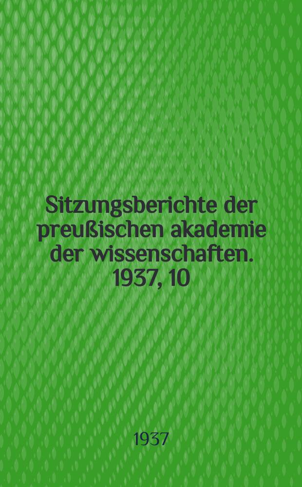Sitzungsberichte der preußischen akademie der wissenschaften. 1937, 10