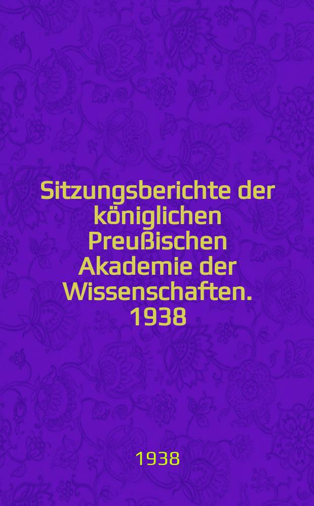Sitzungsberichte der königlichen Preußischen Akademie der Wissenschaften. 1938